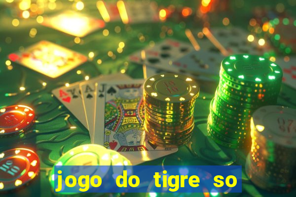 jogo do tigre so para brincar